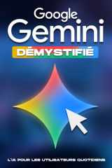 Google Gemini démystifié: L'IA pour les utilisateurs quotidiens (Des stratégies plus intelligentes pour les entreprises modernes) (French Edition) cover image