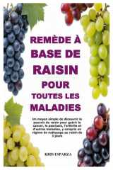 Remède à base de raisin pour toutes les maladies: Un moyen simple de découvrir le pouvoir du raisin pour guérir le cancer, le psoriasis, l'arthrite et ... au raisin de 3 jours (French Edition) cover image