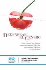 Degenerar el género Claves juveniles para subvertir lugares e historias de violencias, desigualdades y exclusión en Ciudad Juárez cover image