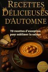 70 délicieuses recettes d'automne: 70 Recettes d’Automne Gourmandes – Veloutés, Gratins, Plats mijotés & Desserts de Saison cover image