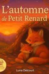 L’automne de Petit Renard: Un conte illustré pour enfants de 3 à 7 ans, plein de poésie, de douceur et de nature, où un petit renard découvre la ... et les trésors de l’automne. (French Edition) cover image