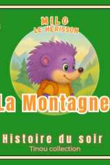 Milo le hérisson : La montagne: Livre illustré pour enfants 3-6 ans | Histoire du soir tendre et éducative | Aventure à la montagne avec Milo le ... l’amitié et la découverte (French Edition) cover image