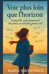 Voir plus loin que l’horizon: Quand les mots deviennent des ponts, on n’est plus jamais seul Un roman feel good lumineux et émouvant, où l’écriture ... les autres, vers la vie. (French Edition) cover image