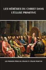 LES HÉRÉSIES DU CHRIST DANS L'ÉGLISE PRIMITIVE: Les premiers Pères de l'Église et l'Église primitive (French Edition) cover image