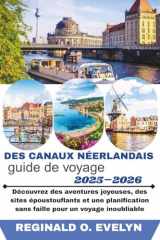 Guide de voyage des canaux néerlandais 2025-2026: Découvrez des aventures joyeuses, des sites époustouflants et une planification sans faille pour un voyage inoubliable (French Edition) cover image
