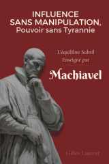 Influence sans Manipulation, Pouvoir sans Tyrannie L'équilibre subtil enseigné par Machiavel cover image