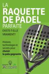 LA RAQUETTE DE PADEL PARFAITE EXISTE-T-ELLE VRAIMENT?: Histoire, technologie et secrets pour choisir la pala gagnante (French Edition) cover image