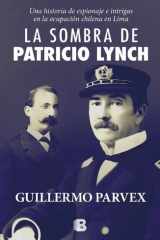 La sombra de Patricio Lynch Una historia de espionaje e intrigar en la ocupación chilena en Lima cover image
