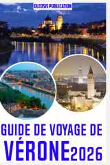 GUIDE DE VOYAGE DE VÉRONE 2026: « Découvrez Vérone au-delà des guides touristiques : sites incontournables, secrets locaux et conseils pratiques pour les touristes » cover image