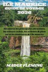 ÎLE MAURICE GUIDE DE VOYAGE 2026: Découvrez les principales attractions, les trésors cachés, les activités de plein air et les itinéraires de l'île Maurice (French Edition) cover image