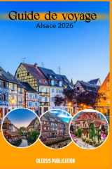 GUIDE DE VOYAGE ALSACE 2026: « L'Alsace à la découverte : histoire, gastronomie, vins et trésors cachés pour des vacances parfaites » cover image
