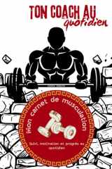 Mon carnet de musculation: Suivi, motivation et progression pour sculpter ton corps et ton mental jour après jour. (French Edition) cover image
