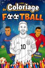 Livre de Coloriage Football: 60 Pages à Colorier | Stars de foot, Logos de Grands Clubs, Maillots et 2 Bonus Surprises | Pour Enfants, Ados et ... Ballon Rond | Éducatif, Inspirant et Amusant. cover image