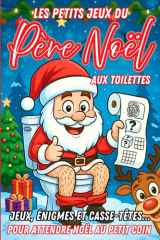 Les Petits Jeux du Père Noël: Livre pour Faire Caca - Cahier d activites pour adultes pour s'occuper aux toilettes - quiz wc- cadeaux rigolos cover image
