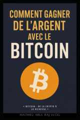 COMMENT GAGNER DE L ARGENT AVEC LE BITCOIN - « Bitcoin : de la crypto à la richesse » - GUIDE COMPLET VF: « Du minage au trading : toutes les clés pour réussir » (French Edition) cover image