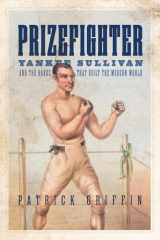 Prizefighter: Yankee Sullivan and the hands that built the modern world cover image