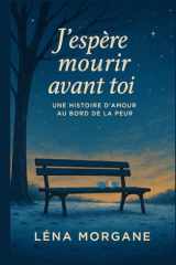J’espère mourir avant toi: Une histoire d’amour au bord de la peur et découvrez qu’il n’existe pas de promesse plus forte que celle de rester présent jusqu’au bout. (French Edition) cover image
