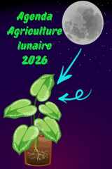 Agenda Agriculture lunaire 2026: Votre guide pratique sur l'agriculture lunaire et la compréhension de son influence sur la croissance des plantes, pour une saison agricole réussie. (French Edition) cover image