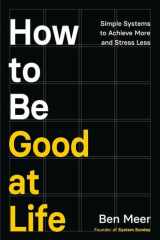 How to Be Good at Life - Simple Systems to Achieve More and Stress Less cover image