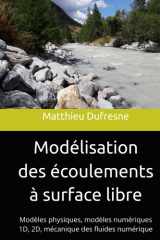 Modélisation des écoulements à surface libre: Modèles physiques, modèles numériques 1D, 2D, mécanique des fluides numérique cover image