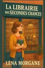 La librairie des secondes chances: Et si tourner la page était la seule façon d’écrire un nouveau chapitre ? Une ode aux livres comme guérison, aux ... peut toujours réinventer. (French Edition) cover image