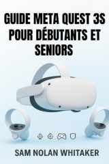 GUIDE META QUEST 3S POUR DÉBUTANTS ET SENIORS: Le manuel d'utilisation complet pour la configuration, les jeux, le fitness, la sécurité et les fonctionnalités cachées (French Edition) cover image