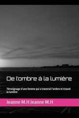 De l’ombre à la lumière: Témoignage d’une femme qui a traversé l’ombre et trouvé la lumière cover image