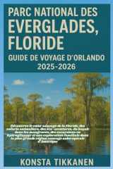PARC NATIONAL DES EVERGLADES, FLORIDE GUIDE DE VOYAGE D'ORLANDO 2025-2026: Découvrez la Floride sauvage : safaris, kayak dans les mangroves, ... familiales en pleine nature. (French Edition) cover image