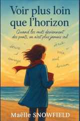 Voir plus loin que l’horizon: Quand les mots deviennent des ponts, on n’est plus jamais seul Un roman feel good lumineux et émouvant, où l’écriture ... vers soi, vers les autres, vers la vie. cover image