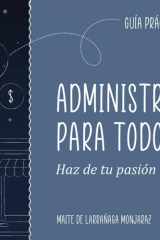 Administración para Todos: Haz de tu Pasión tu Negocio (Spanish Edition) cover image