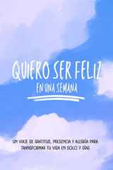 Quiero ser feliz en una semana - Un viaje de gratitud, presencia y alegría para transformar tu vida en solo 7 días cover image