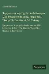 Rapport sur le progrès des lettres par MM. Sylvestre de Sacy, Paul Féval, Théophile Gautier et Éd. Thierry - Rapport sur le progrès des lettres par MM. Sylvestre de Sacy, Paul Féval, Théophile Gautier et Éd. Thierry cover image