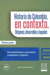 Historia de Colombia, en contexto. Orígenes, desarrollos y legados. Parte I. Descubrimiento, encuentros, conquistas e imperio cover image