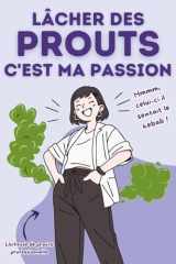 LACHER DES PROUTS C'EST MA PASSION: 100 phrases drôles pour une pèteuse compulsive : humour et blagues : Version féminine cover image