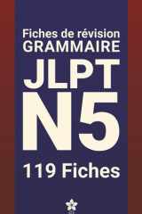 Révisions de Grammaire JLPT N5 | 119 fiches: 119 fiches claires et compactes pour maîtriser la grammaire du JLPT N5 partout, facilement et ... Série complète JLPT N5 à N1) (French Edition) cover image