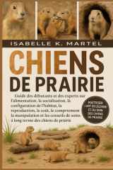 CHIENS DE PRAIRIE: Guide des débutants et des experts sur l'alimentation, la socialisation, la configuration de l'habitat, la reproduction, le coût, ... terme des chiens de prairie (French Edition) cover image