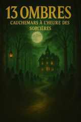 13 Ombres – Cauchemars à l’Heure des Sorcières: Treize récits d’horreur captivants pour des nuits sans sommeil (French Edition) cover image