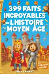 399 faits incroyables de l'histoire du Moyen Âge: Un livre éducatif avec des centaines d’anecdotes sur les chevaliers, la vie quotidienne et les châteaux forts pour enfants curieux et ados malins ! cover image
