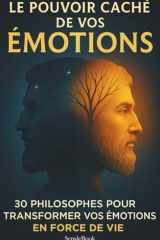 Le pouvoir caché de vos émotions: 30 philosophes pour comprendre, maîtriser et transformer vos émotions en force de vie – du stress à la confiance en soi (French Edition) cover image