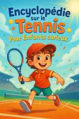 Encyclopédie sur le Tennis Pour Les Enfants curieux: Plonge dans l’univers passionnant du tennis expliqué aux enfants – Un cadeau inspirant pour les ... passionnés de 7 à 15 ans (French Edition) cover image