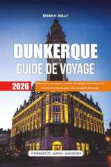 DUNKERQUE GUIDE DE VOYAGE 2026: Découvrez des joyaux cachés, des plages historiques et des secrets locaux pour une escapade française inoubliable (French Edition) cover image