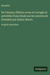 De l'Amour; Édition revue et corrigée et précédée d'une étude sur les oeuvres de Stendhal par Sainte-Beuve en gros caractères cover image