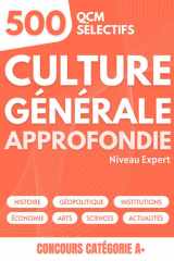 Culture Générale Approfondie: Niveau Expert : 500 QCM Sélectifs pour les Concours de la Catégorie A+ cover image
