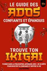 Le guide des ados confiants et épanouis / Trouve ton ikigai 11+: Plongez dans la philosophie japonaise avec + de 50 défis pour booster votre confiance et votre vie cover image