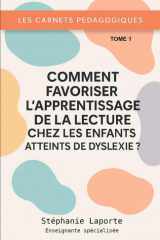 Les Carnets Pédagogiques – T1 - Comment favoriser l’apprentissage de la lecture chez les enfants atteints de dyslexie ? -: - Guide pratique pour ... et professeurs des écoles (French Edition) cover image