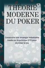 THÉORIE MODERNE DU POKER: Construire une stratégie imbattable basée sur le principe GTO pour dominer le jeu (French Edition) cover image