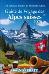Guide de voyage des Alpes suisses 2026: Un voyage à travers les sommets suisses (French Edition) cover image