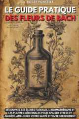 Le guide pratique des Fleurs de Bach: Découvrez les élixirs floraux, l’aromathérapie et les plantes médicinales pour apaiser stress et anxiété, améliorer votre santé et vivre sereinement cover image