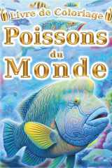 Livre de Coloriage: Poissons du Monde: Pour Enfants et Adultes : 60 Illustrations Uniques de Poissons. Le Cahier d'Activités Idéal pour la Créativité ... Tous - Série Encyclopédie -) (French Edition) cover image
