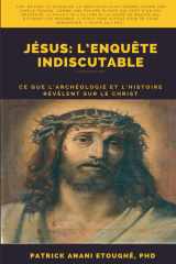 JÉSUS :L’ENQUÊTE INDISCUTABLE: CE QUE L’ARCHÉOLOGIE ET L’HISTOIRE RÉVÈLENT SUR LE CHRIST cover image